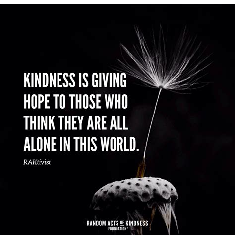 Kindness Is Giving Hope To Those Who Think They Are All Alone In This