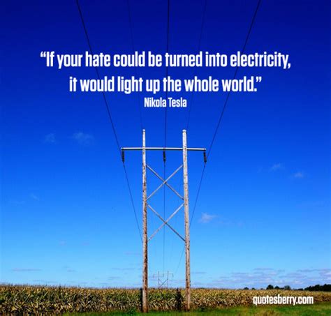 If Your Hate Could Be Turned Into Electricity It Quotesberry Hi