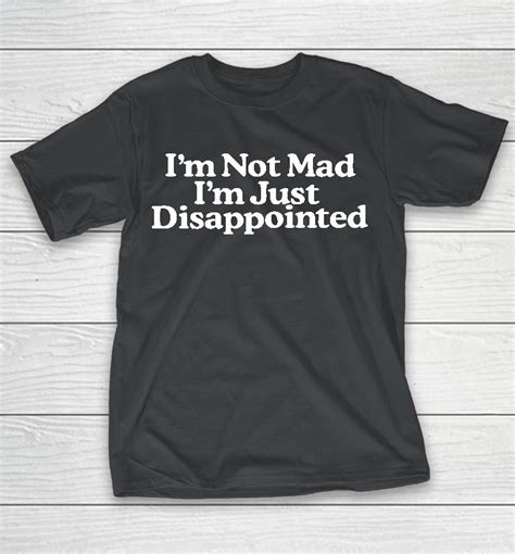 Im Not Mad Im Just Disappointed Shirts Woopytee