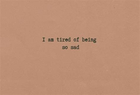 So Tired Of Being Sad Quotes Quotesgram