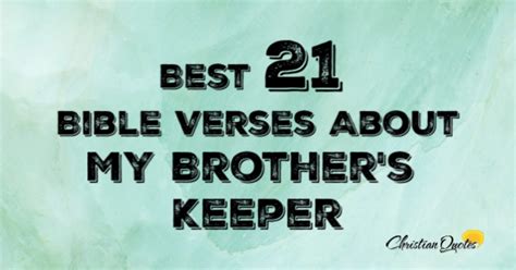In countless large and small ways, we are our brother's maker. Best 21 Bible Verses About My Brother's Keeper | ChristianQuotes.info