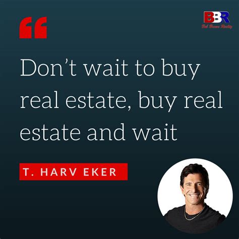 Don't wait to buy real estate, buy real estate and wait. - T. Harv Eker | Real estate buying ...