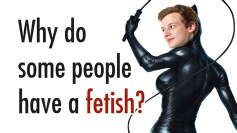 Why Do Some People Have A Fetish Things You Really Dont Want To