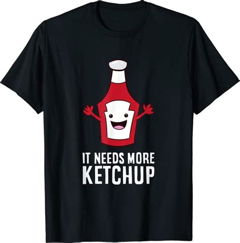 Ketchup Lover T It Needs More Ketchup T Shirt Uk Clothing