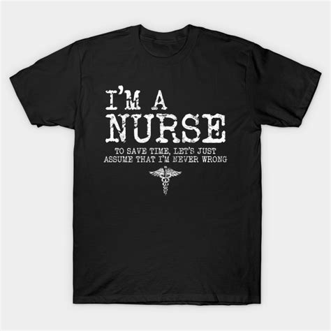 Im A Nurse Lets Assume Im Never Wrong Nurses T Shirt Teepublic