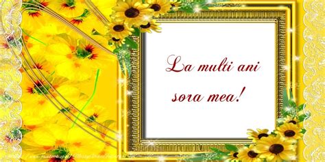 Draga mea soră, la mulți ani! Felicitari de la multi ani pentru Sora - La multi ani sora ...