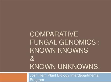 Ppt Comparative Fungal Genomics Known Knowns And Known Unknowns