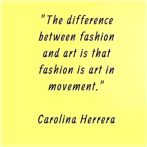 The Difference Between Fashion And Art Is That Fashion Is Art In