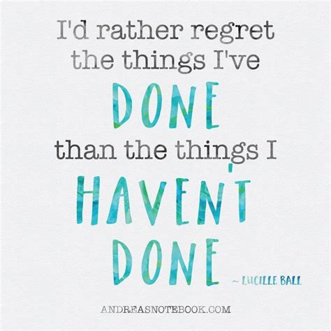 Id Rather Regret The Things Ive Done Than The Things I Havent Done