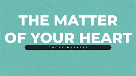 Message Only The Matter Of The Heart Today Matters Part 2 Making