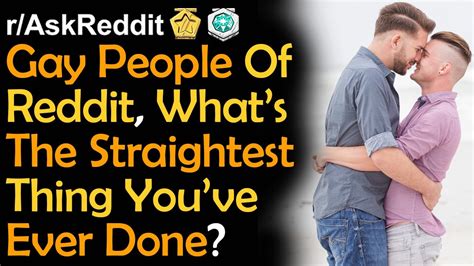 Gay People Whats The Straightest Thing Youve Ever Done Reddit Top