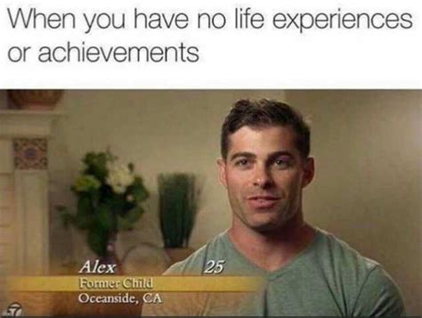 When You Have No Lite Experiences Or Achievements Alex Former Child