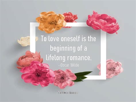 To Love Oneself Is The Beginning Of A Lifelong Romance The Quotes Master