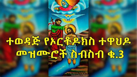 Ethiopian Orthodox Mezmur Collection ተወዳጅ የኦርቶዶክስ ተዋህዶ መዝሙሮች ስብስብ ቁ3