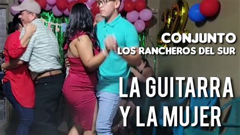 La Guitarra Y La Mujer Conjunto Los Rancheros Del Sur Youtube
