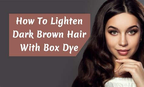 How To Lighten Dark Brown Hair With Box Dye Cosmetize Uk