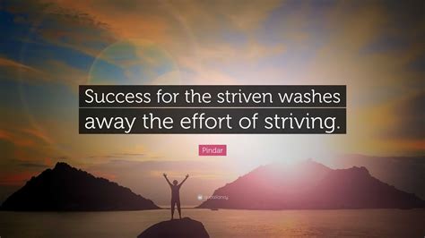 Pindar Quote “success For The Striven Washes Away The Effort Of Striving”