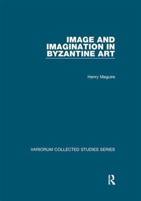 Image And Imagination In Byzantine Art 9781138375086 Henry Maguire