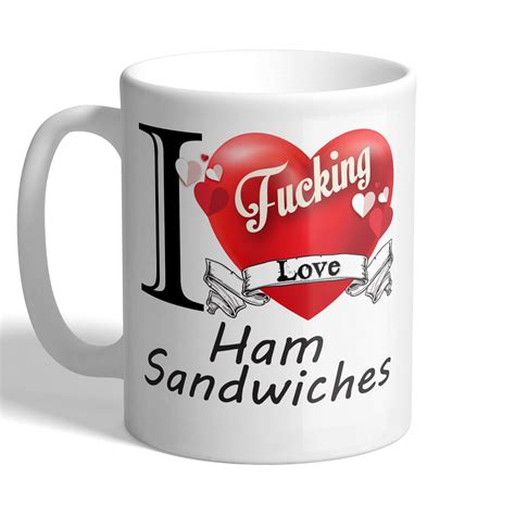 I Fucking Love Ham Sandwiches Mug I Love Mugs