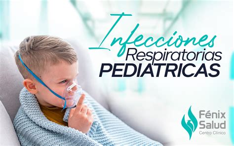 Infecciones Respiratorias Pediátricas Centro Clínico Fenix Salud