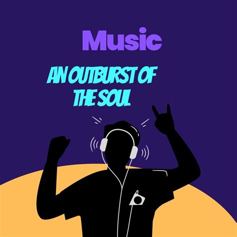 Music An Outburst Of The Soul What Does Music Mean To You By Ajayi