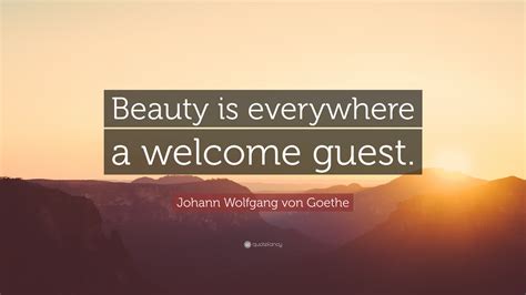 If you truly love nature, you will find beauty everywhere. — vincent van gogh. Johann Wolfgang von Goethe Quote: "Beauty is everywhere a welcome guest." (12 wallpapers ...