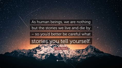 Nic Pizzolatto Quote “as Human Beings We Are Nothing But The Stories