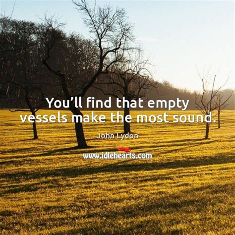 Youll Find That Empty Vessels Make The Most Sound Idlehearts