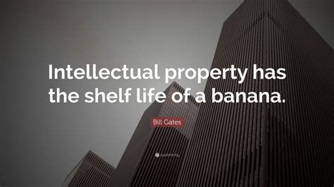 Bill Gates Quote “intellectual Property Has The Shelf Life Of A Banana