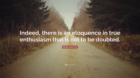 You don't need someone to complete you. Edgar Allan Poe Quote: "Indeed, there is an eloquence in true enthusiasm that is not to be doubted."
