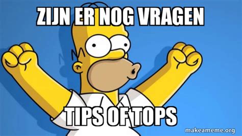 Zijn Er Nog Vragen Tips Of Tops Happy Homer Meme Generator