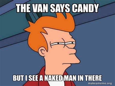 The Van Says Candy But I See A Naked Man In There Futurama Fry Make