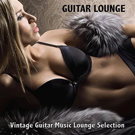 Guitar Lounge Vintage Guitar Music Lounge Selection And Sexy Chill Out