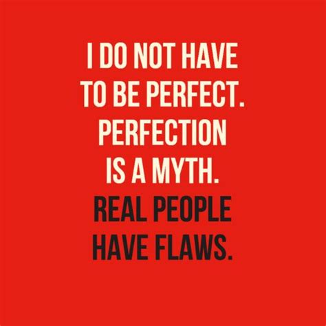 I Do Not Have To Be Perfect Perfection Is A Myth Real People Have