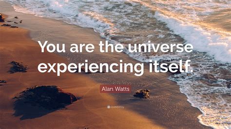 Quotes about situations in love. Alan Watts Quote: "You are the universe experiencing itself." (18 wallpapers) - Quotefancy