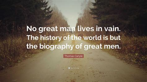 Thomas Carlyle Quote “no Great Man Lives In Vain The History Of The