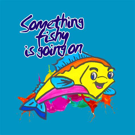 Something Is Fishy Going On Fishy Fishy Fishy T Shirt Teepublic