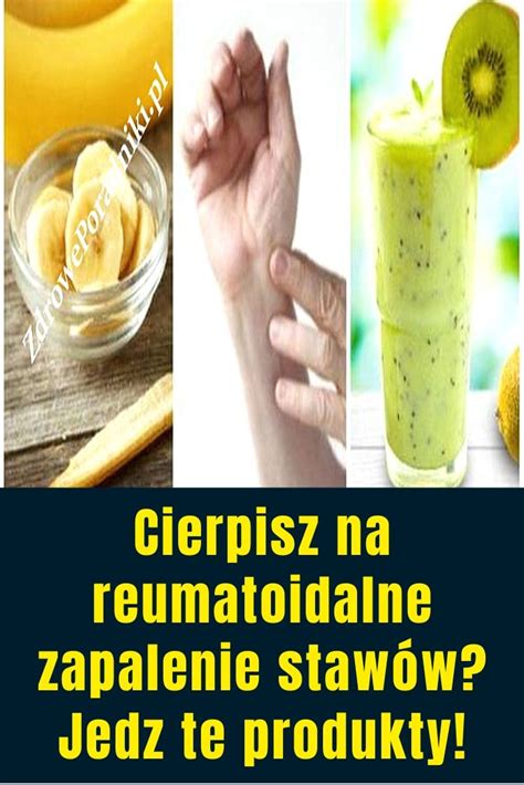 Cierpisz Na Reumatoidalne Zapalenie Staw W Jedz Te Produkty