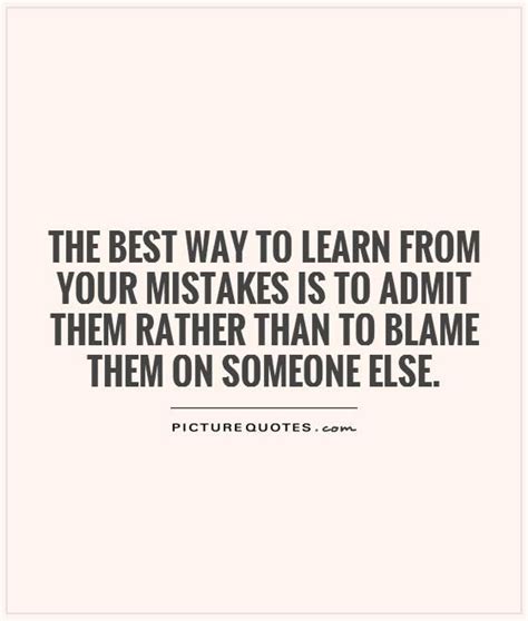 The Best Way To Learn From Your Mistakes Is To Admit Them Rather Than