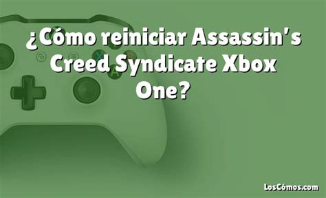 ¿cómo Reiniciar Assassins Creed Syndicate Xbox One 2022