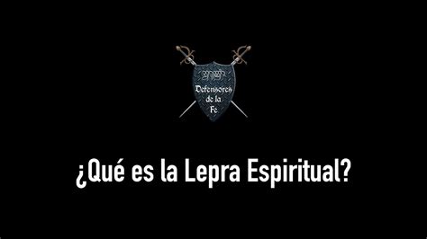 ¿qué Es La Lepra Espiritual — Defensores De La Fe Youtube