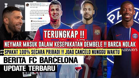 Terungkapneymar Masuk Kesepakatan Dembele Barca Nolak Cancelo Sepakat Secara Pribadi Fcb