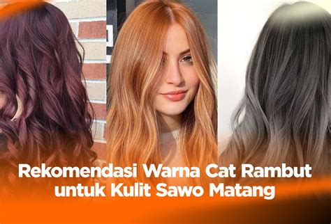 15 Rekomendasi Warna Cat Rambut Untuk Kulit Sawo Matang