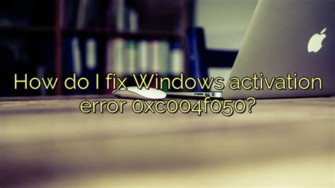 How Do I Fix Windows Activation Error 0xc004f050 Icon Remover