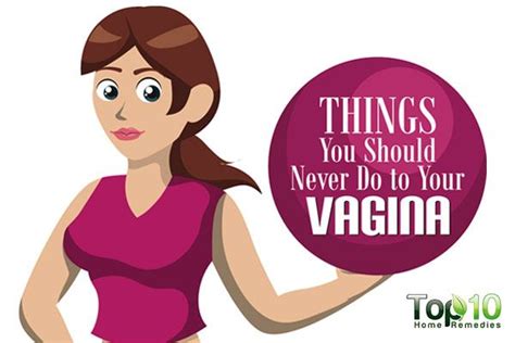 10 Things You Should Never Do To Your Vagina Top 10 Home Remedies