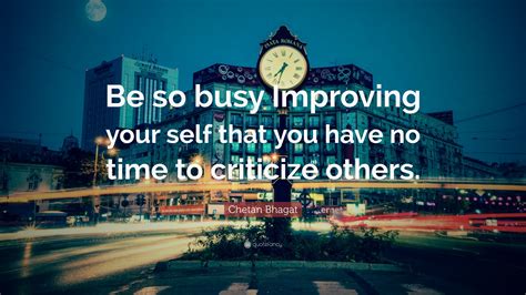 Chetan Bhagat Quote Be So Busy Improving Your Self That You Have No