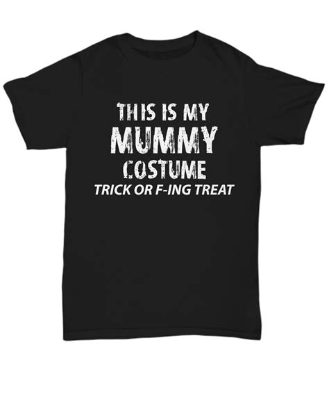 Adult Halloween Costume T Shirts This Is My Mummy Costume Trick Or F Ing Treat Hilarious