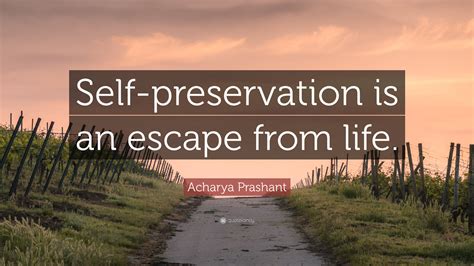 How are you my daughter? Acharya Prashant Quote: "Self-preservation is an escape from life." (5 wallpapers) - Quotefancy