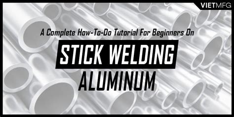 Stick Welding Aluminum A Complete How To Do Tutorial For Beginners
