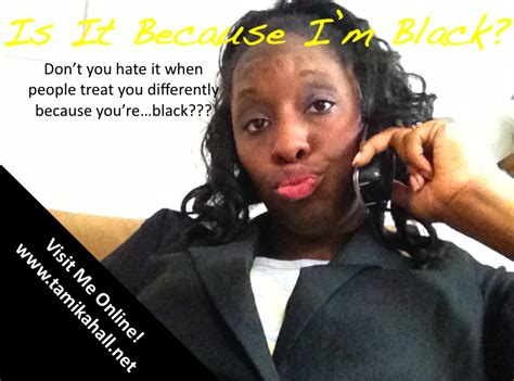 I'm told not to complain when i experience microaggressions and outright racial harassment because i could have it worse. after. Is It Because I'm Black?? | Tamika Hall